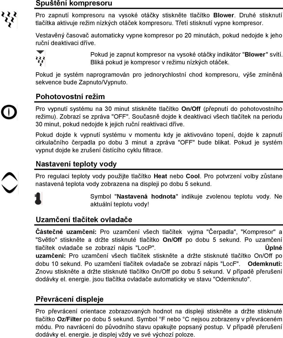 minut a zpráva "OFF" bude blikat. Pokud je systém vypnut dojde ke zrušení čistícího cyklu filtrace. Nastavení teploty vody Pro regulaci teploty vody použijte tlačítko Heat nebo Cool.