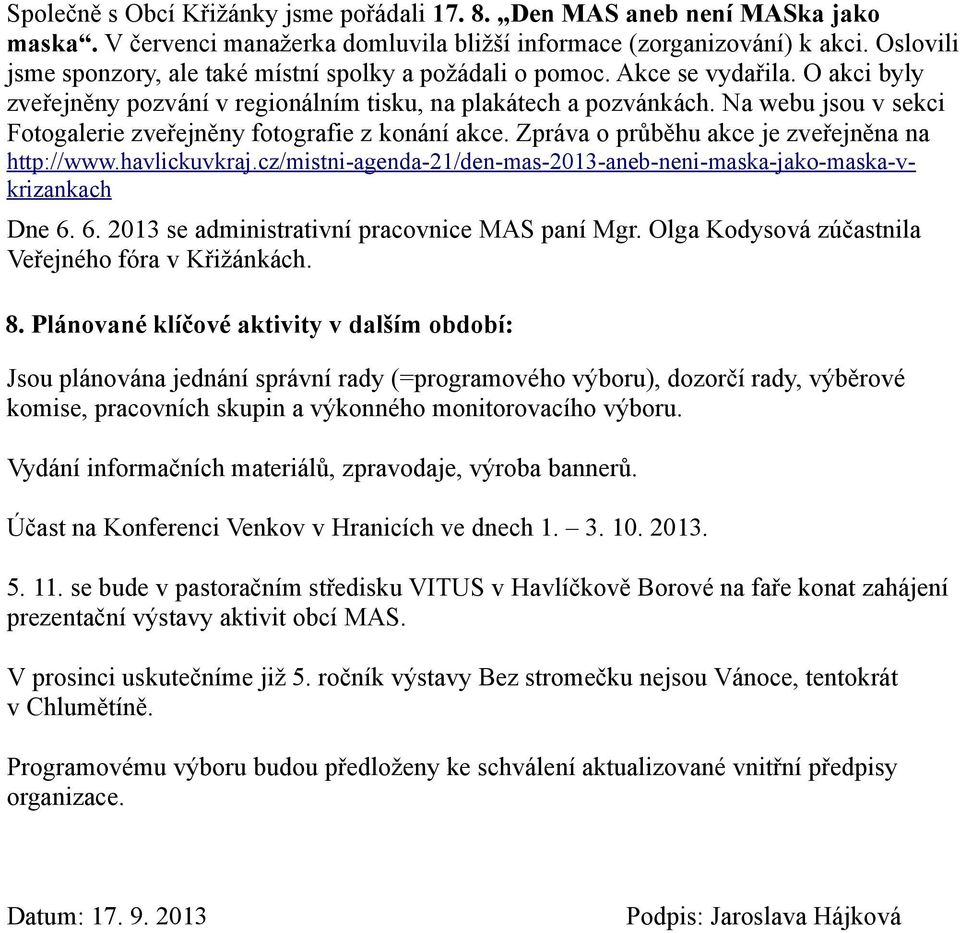 Na webu jsou v sekci Fotogalerie zveřejněny fotografie z konání akce. Zpráva o průběhu akce je zveřejněna na http://www.havlickuvkraj.