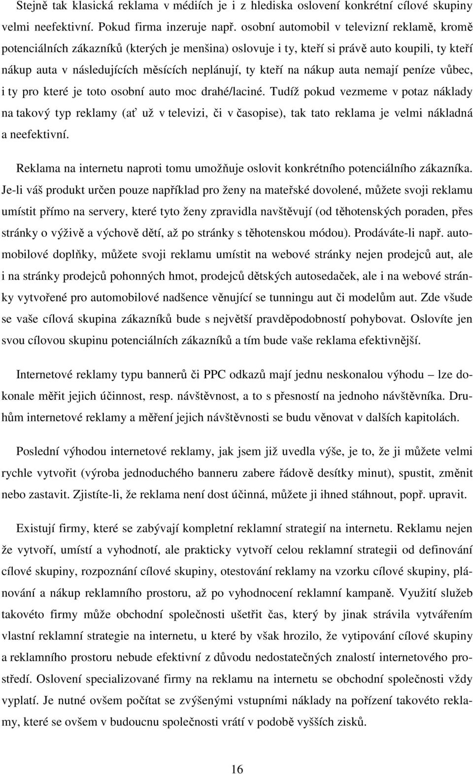 na nákup auta nemají peníze vůbec, i ty pro které je toto osobní auto moc drahé/laciné.