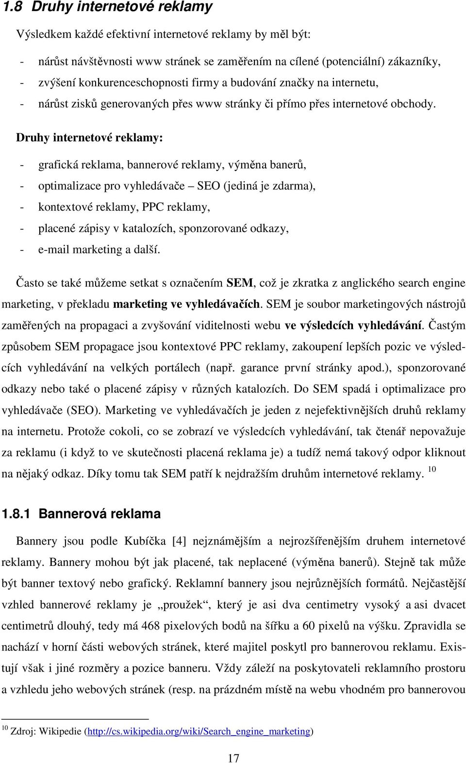 Druhy internetové reklamy: - grafická reklama, bannerové reklamy, výměna banerů, - optimalizace pro vyhledávače SEO (jediná je zdarma), - kontextové reklamy, PPC reklamy, - placené zápisy v