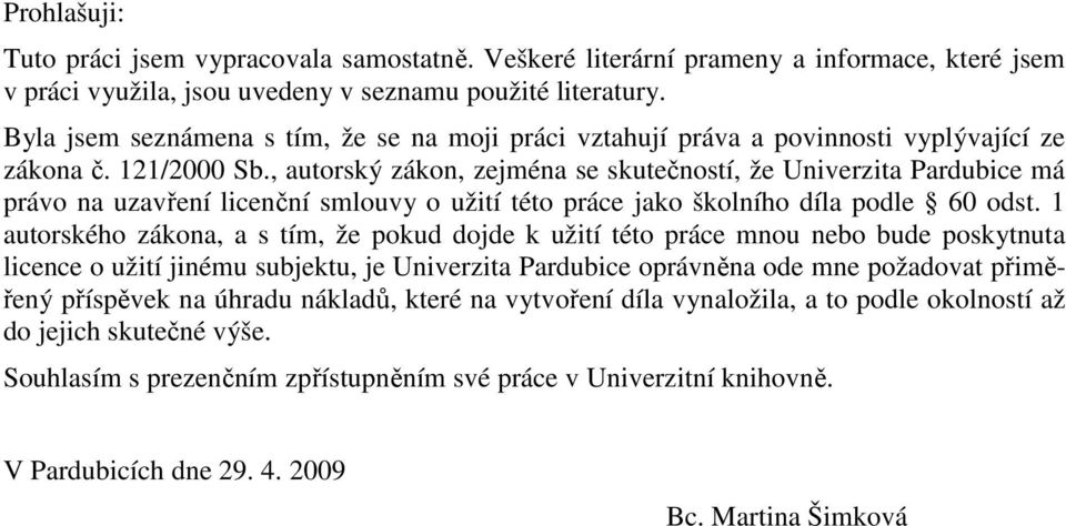 , autorský zákon, zejména se skutečností, že Univerzita Pardubice má právo na uzavření licenční smlouvy o užití této práce jako školního díla podle 60 odst.