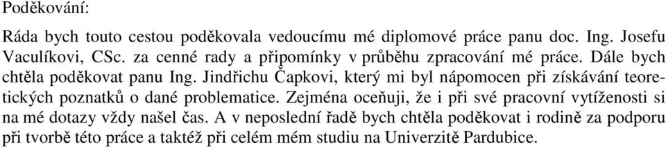 Jindřichu Čapkovi, který mi byl nápomocen při získávání teoretických poznatků o dané problematice.