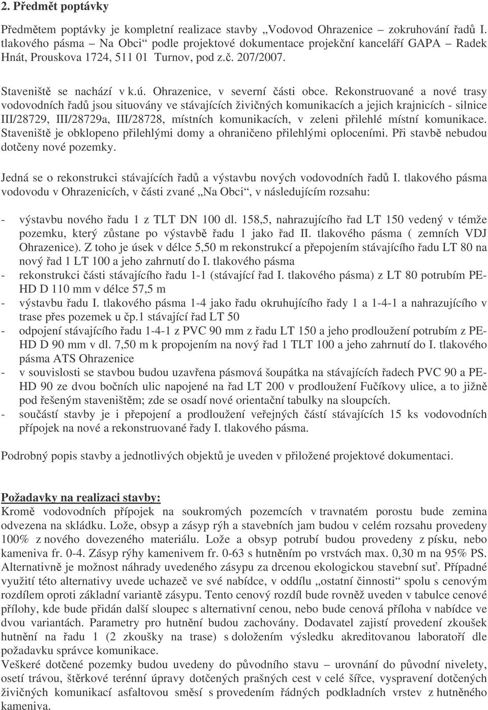 Rekonstruované a nové trasy vodovodních ad jsou situovány ve stávajících živiných komunikacích a jejich krajnicích - silnice III/28729, III/28729a, III/28728, místních komunikacích, v zeleni pilehlé