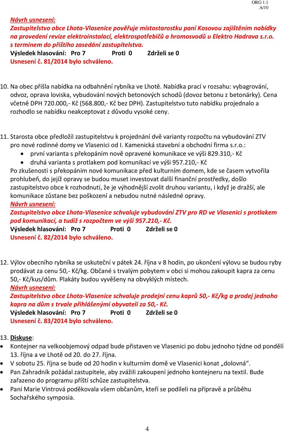 Nabídka prací v rozsahu: vybagrování, odvoz, oprava loviska, vybudování nových betonových schodů (dovoz betonu z betonárky). Cena včetně DPH 720.000,- Kč (568.800,- Kč bez DPH).