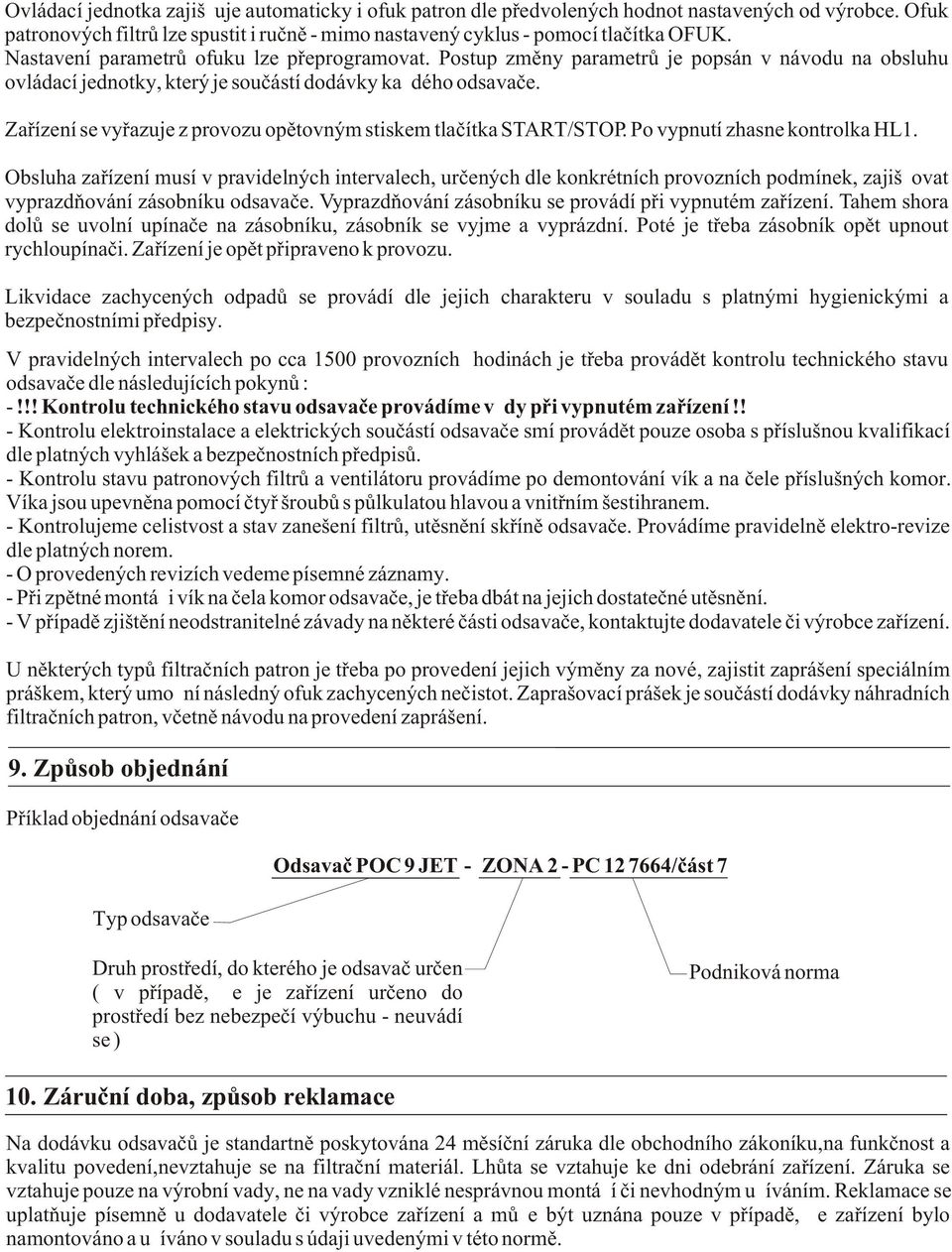 Zaøízení se vyøazuje z provozu opìtovným stiskem tlaèítka START/STOP. Po vypnutí zhasne kontrolka HL1.