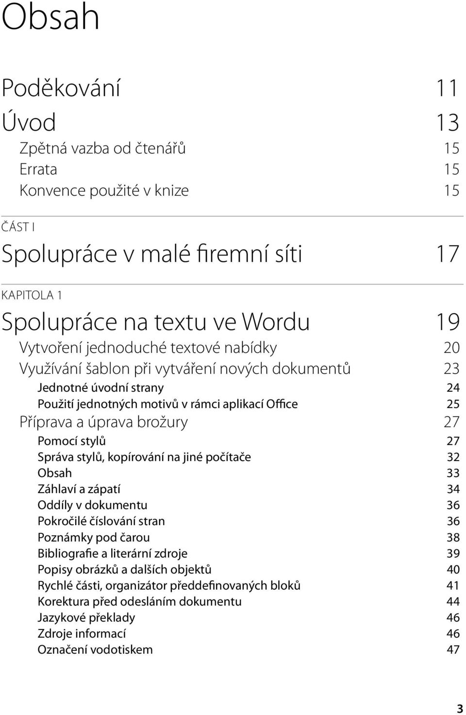 Pomocí stylů 27 Správa stylů, kopírování na jiné počítače 32 Obsah 33 Záhlaví a zápatí 34 Oddíly v dokumentu 36 Pokročilé číslování stran 36 Poznámky pod čarou 38 Bibliografie a literární