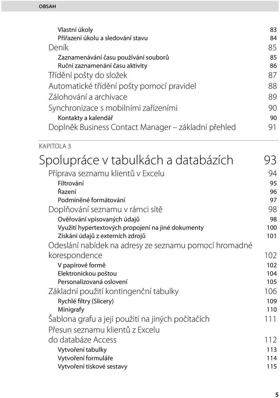 databázích 93 Příprava seznamu klientů v Excelu 94 Filtrování 95 Řazení 96 Podmíněné formátování 97 Doplňování seznamu v rámci sítě 98 Ověřování vpisovaných údajů 98 Využití hypertextových propojení