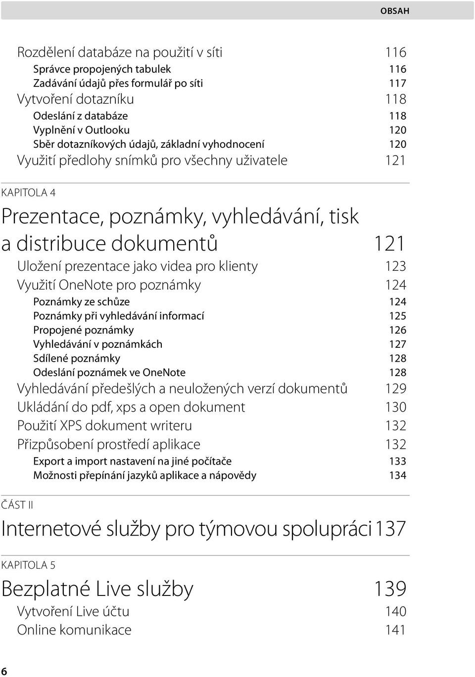 videa pro klienty 123 Využití OneNote pro poznámky 124 Poznámky ze schůze 124 Poznámky při vyhledávání informací 125 Propojené poznámky 126 Vyhledávání v poznámkách 127 Sdílené poznámky 128 Odeslání