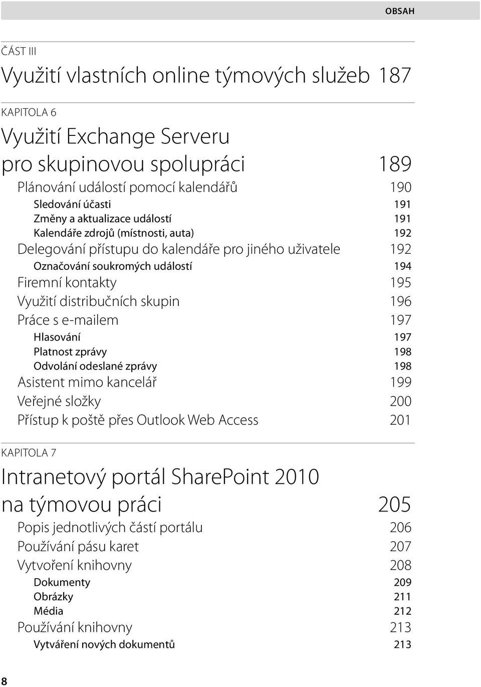 skupin 196 Práce s e-mailem 197 Hlasování 197 Platnost zprávy 198 Odvolání odeslané zprávy 198 Asistent mimo kancelář 199 Veřejné složky 200 Přístup k poště přes Outlook Web Access 201 KAPITOLA 7