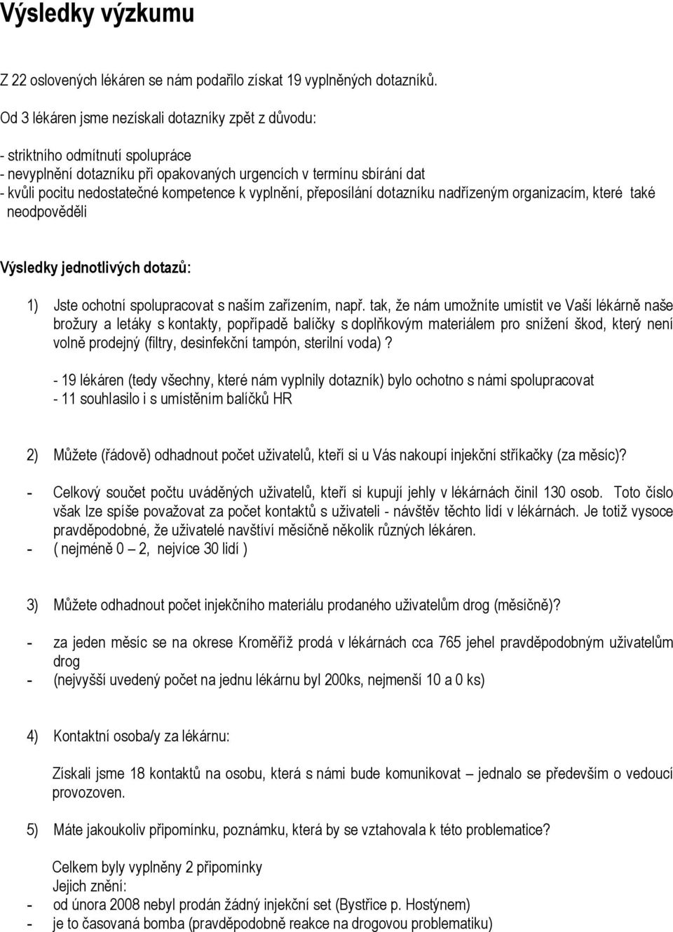 vyplnění, přeposílání dotazníku nadřízeným organizacím, které také neodpověděli Výsledky jednotlivých dotazů: 1) Jste ochotní spolupracovat s naším zařízením, např.