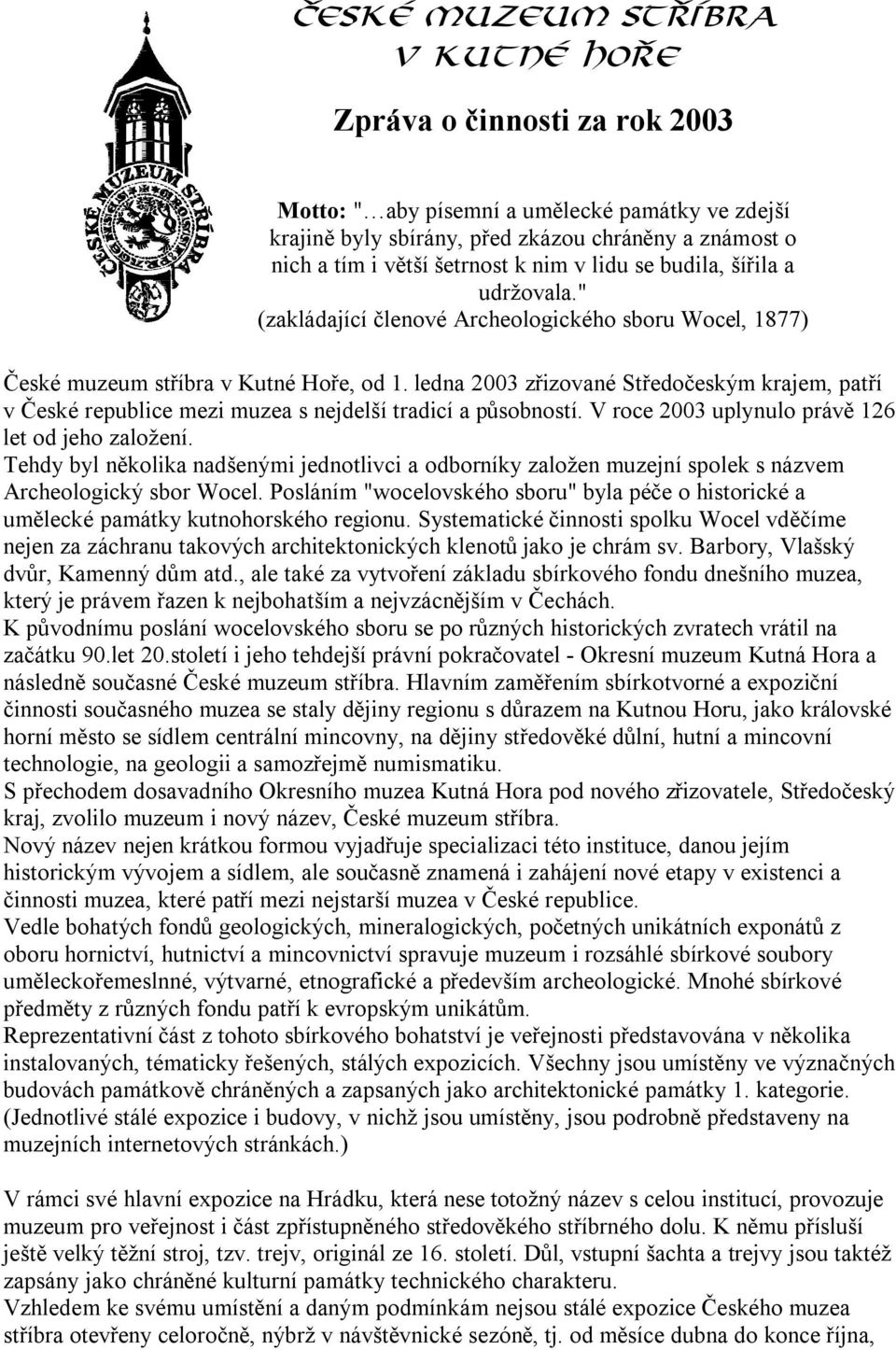 ledna 2003 zřizované Středočeským krajem, patří v České republice mezi muzea s nejdelší tradicí a působností. V roce 2003 uplynulo právě 126 let od jeho založení.