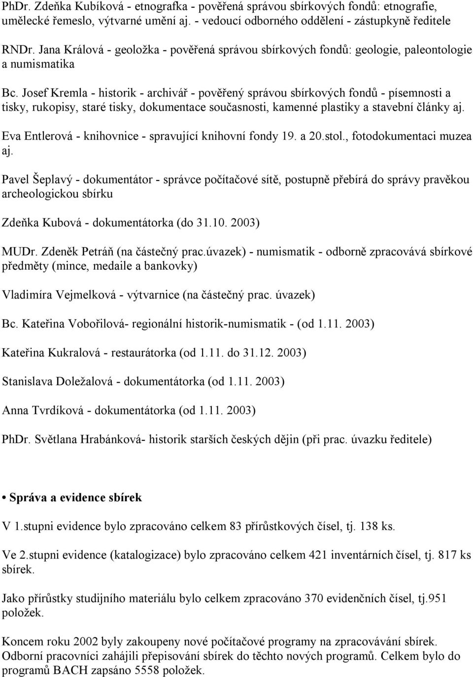 Josef Kremla - historik - archivář - pověřený správou sbírkových fondů - písemnosti a tisky, rukopisy, staré tisky, dokumentace současnosti, kamenné plastiky a stavební články aj.