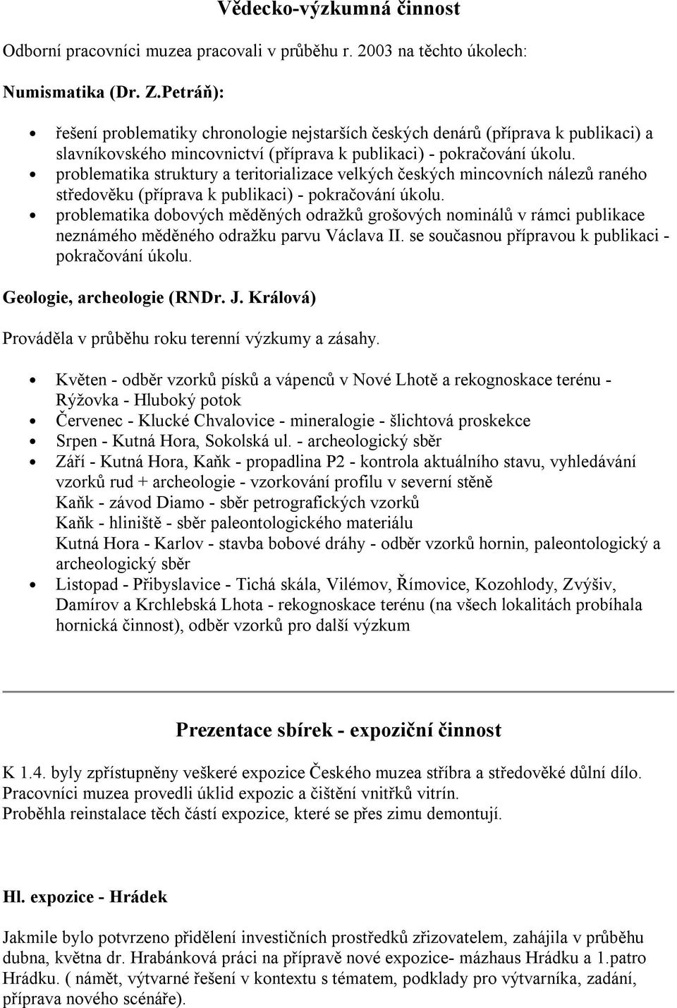 problematika struktury a teritorializace velkých českých mincovních nálezů raného středověku (příprava k publikaci) - pokračování úkolu.