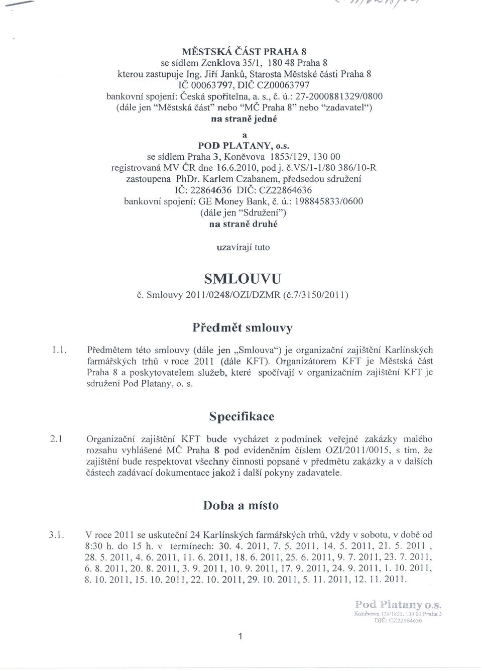 6.2010, pod j. č.vs/1-1/80 386/10-R zastoupena PhDr. Karlem Czabanem, předsedou sdružení IČ: 22864636 DIČ: CZ22864636 bankovní spojení: GE Money Bank, č. ú.