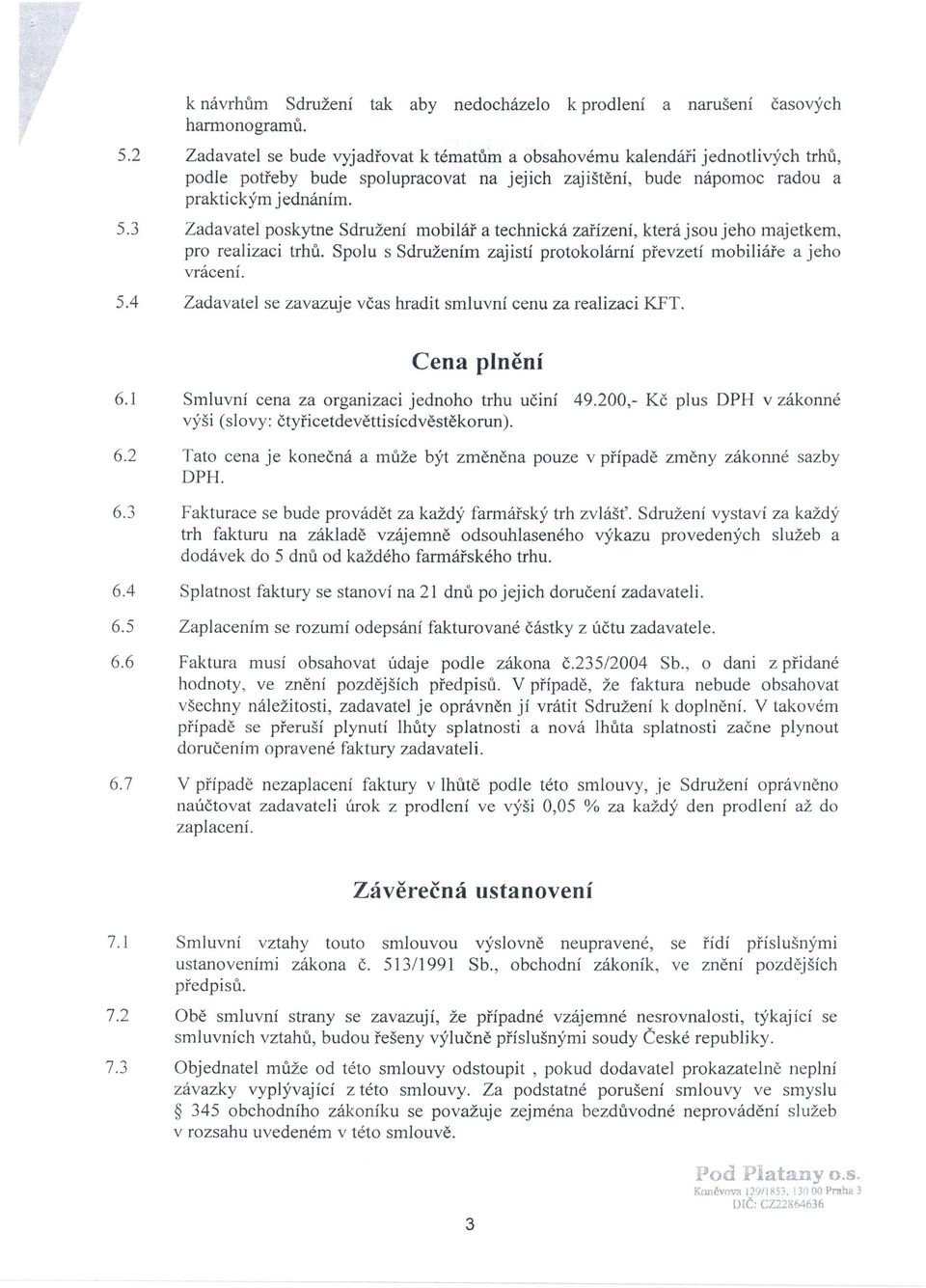 3 Zadavatel poskytne Sdružení mobilář a technická zařízení, která jsou jeho majetkem, pro realizaci trhů. Spolu s Sdružením zajistí protokolární převzetí mobiliáře a jeho vrácení. 5.