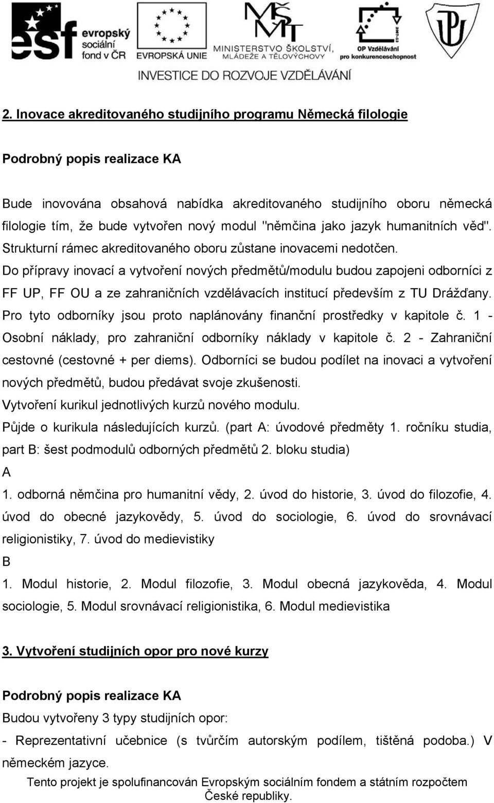 Do přípravy inovací a vytvoření nových předmětů/modulu budou zapojeni odborníci z FF UP, FF OU a ze zahraničních vzdělávacích institucí především z TU Drážďany.