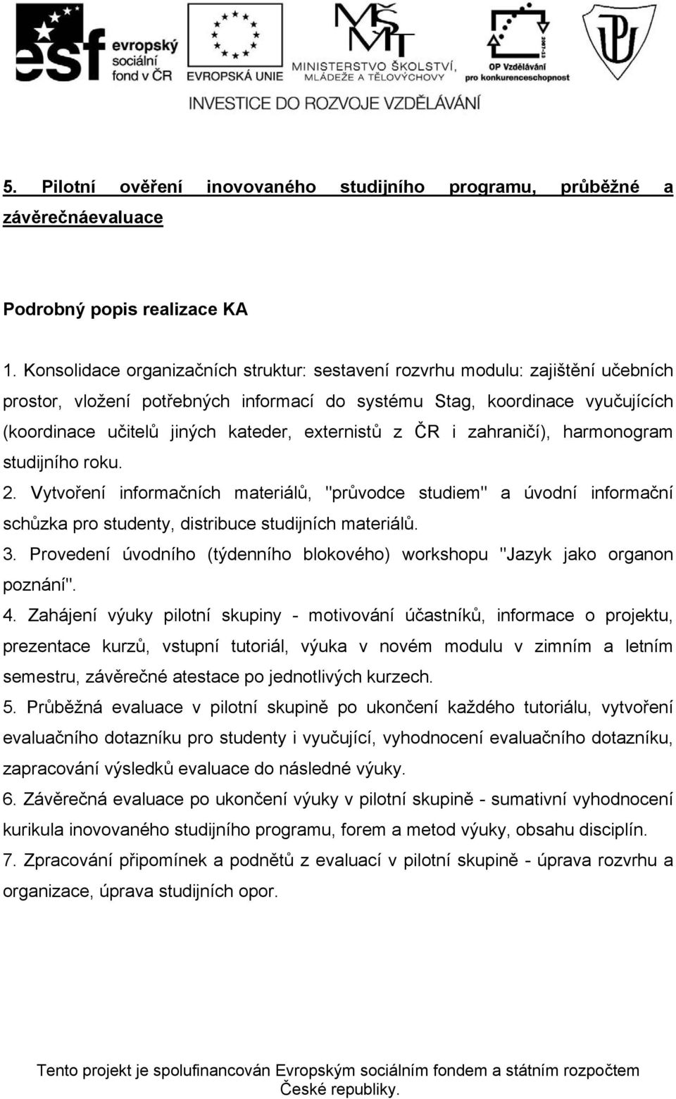 externistů z ČR i zahraničí), harmonogram studijního roku. 2. Vytvoření informačních materiálů, "průvodce studiem" a úvodní informační schůzka pro studenty, distribuce studijních materiálů. 3.