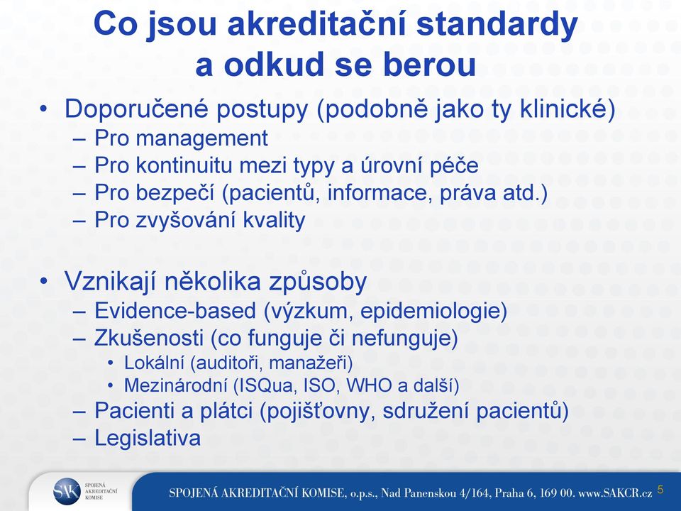 ) Pro zvyšování kvality Vznikají několika způsoby Evidence-based (výzkum, epidemiologie) Zkušenosti (co funguje