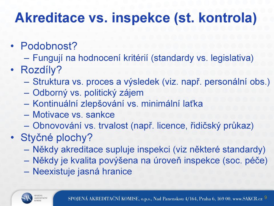 minimální laťka Motivace vs. sankce Obnovování vs. trvalost (např. licence, řidičský průkaz) Styčné plochy?