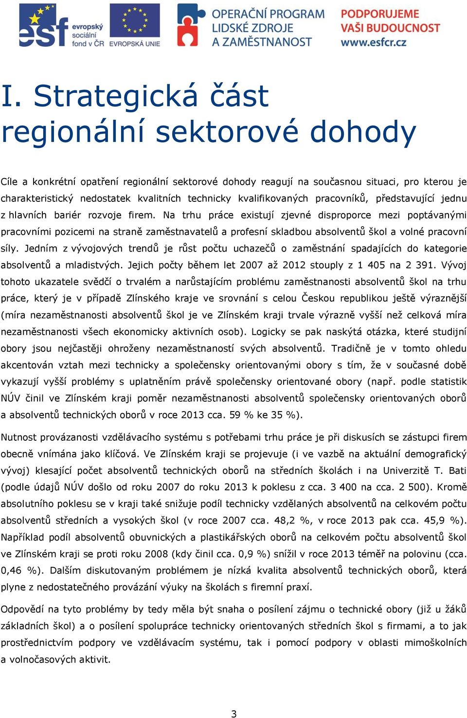 Na trhu práce existují zjevné disproporce mezi poptávanými pracovními pozicemi na straně zaměstnavatelů a profesní skladbou absolventů škol a volné pracovní síly.