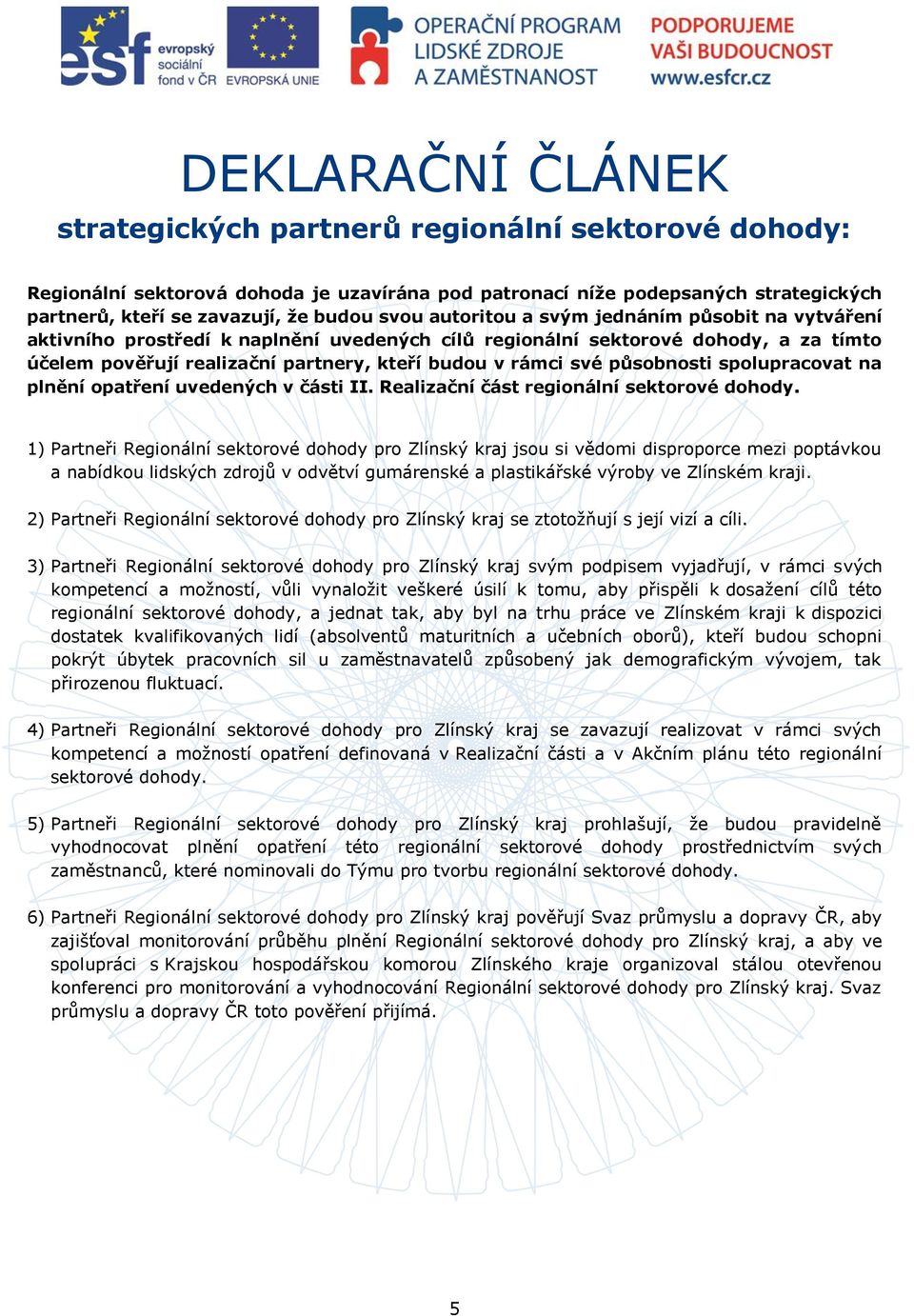 působnosti spolupracovat na plnění opatření uvedených v části II. Realizační část regionální sektorové dohody.