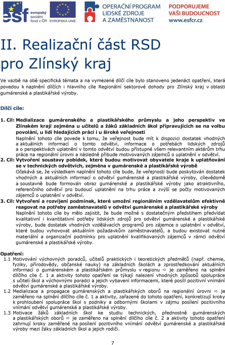 Cíl: Medializace gumárenského a plastikářského průmyslu a jeho perspektiv ve Zlínském kraji zejména u učitelů a žáků základních škol připravujících se na volbu povolání, u lidí hledajících práci i u