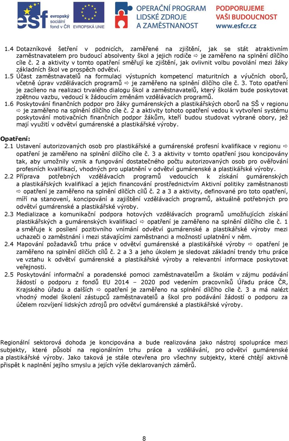 5 Účast zaměstnavatelů na formulaci výstupních kompetencí maturitních a výučních oborů, včetně úprav vzdělávacích programů je zaměřeno na splnění dílčího cíle č. 3.