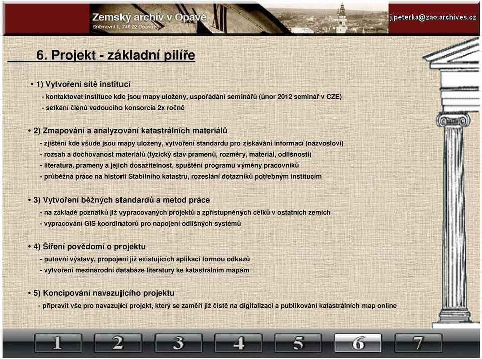 pramenů, rozměry, materiál, odlišnosti) - literatura, prameny a jejich dosažitelnost, spuštění programu výměny pracovníků - průběžná práce na historii Stabilního katastru, rozeslání dotazníků