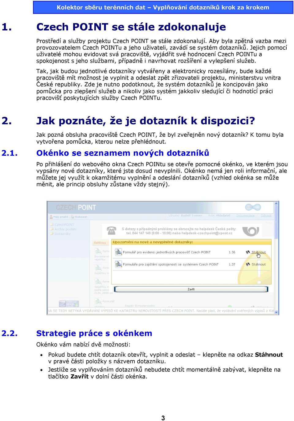 Tak, jak budou jednotlivé dotazníky vytvářeny a elektronicky rozesílány, bude každé pracoviště mít možnost je vyplnit a odeslat zpět zřizovateli projektu, ministerstvu vnitra České republiky.