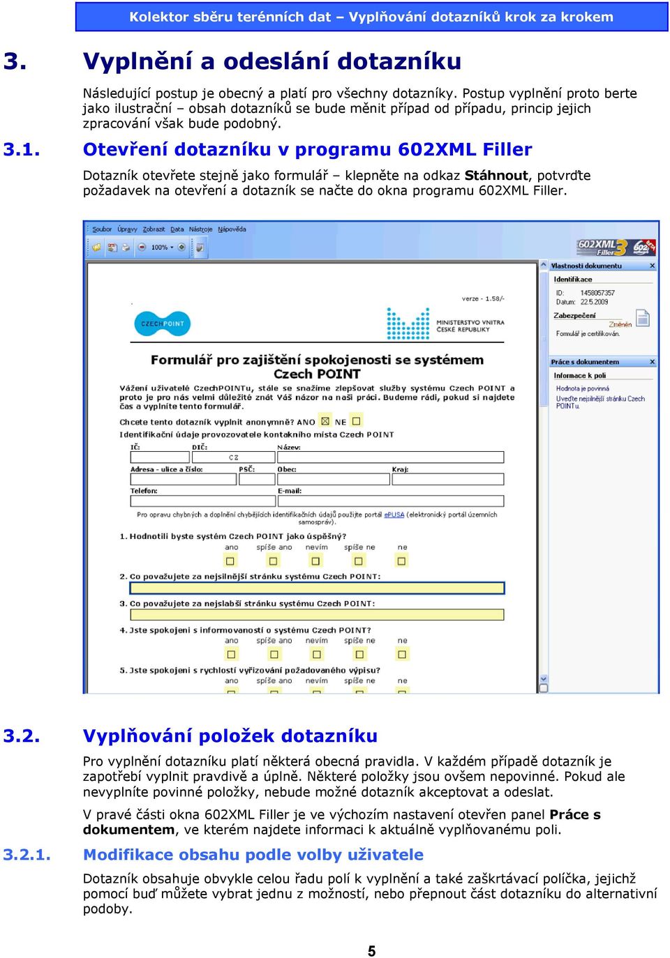 Otevření dotazníku v programu 602XML Filler Dotazník otevřete stejně jako formulář klepněte na odkaz Stáhnout, potvrďte požadavek na otevření a dotazník se načte do okna programu 602XML Filler. 3.2. Vyplňování položek dotazníku Pro vyplnění dotazníku platí některá obecná pravidla.