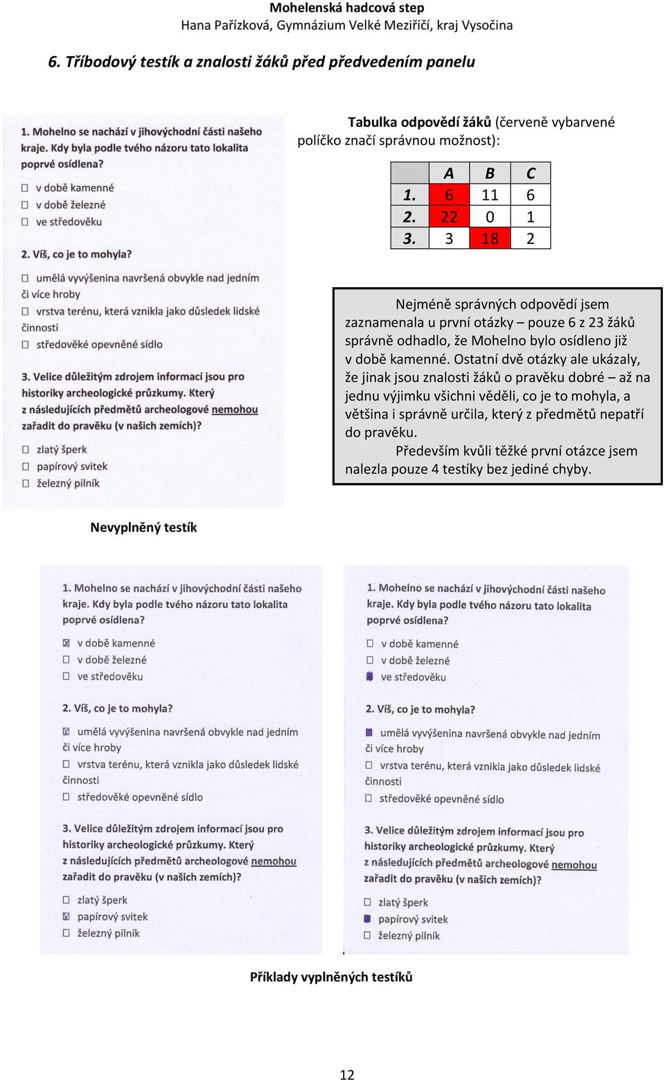 Ostatní dvě otázky ale ukázaly, že jinak jsou znalosti žáků o pravěku dobré až na jednu výjimku všichni věděli, co je to mohyla, a většina i správně určila,