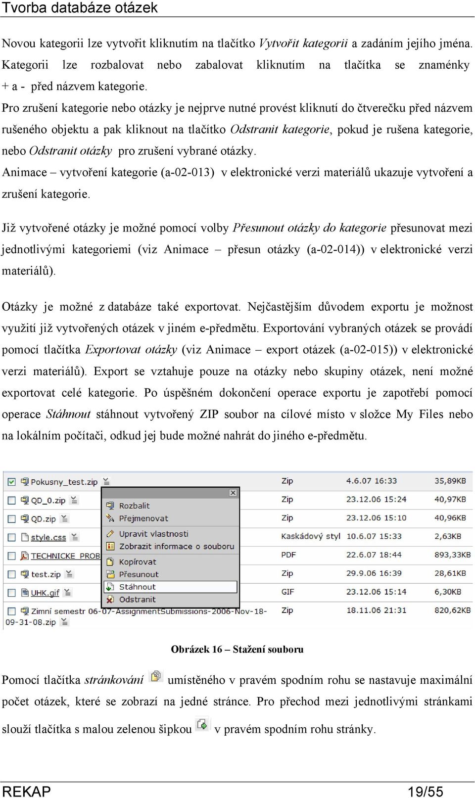 Pro zrušení kategorie nebo otázky je nejprve nutné provést kliknutí do čtverečku před názvem rušeného objektu a pak kliknout na tlačítko Odstranit kategorie, pokud je rušena kategorie, nebo Odstranit