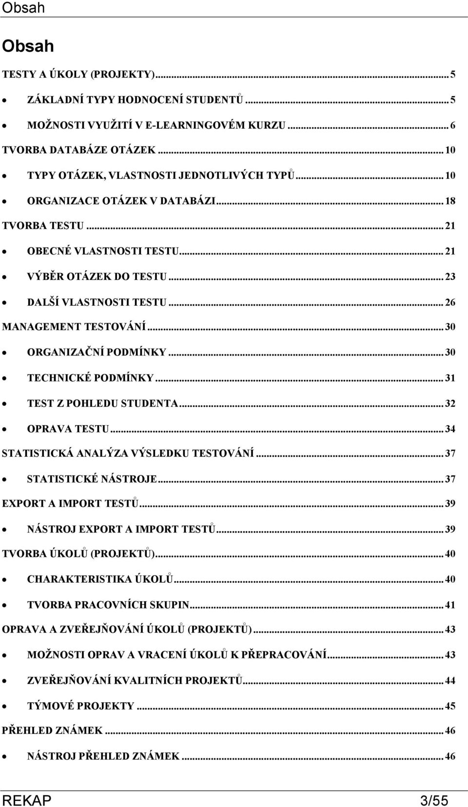 .. 30 TECHNICKÉ PODMÍNKY... 31 TEST Z POHLEDU STUDENTA... 32 OPRAVA TESTU... 34 STATISTICKÁ ANALÝZA VÝSLEDKU TESTOVÁNÍ... 37 STATISTICKÉ NÁSTROJE...37 EXPORT A IMPORT TESTŮ.