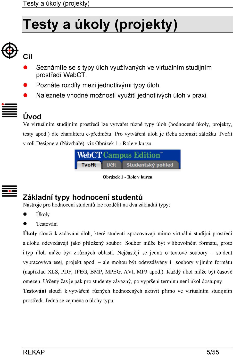 Pro vytváření úloh je třeba zobrazit záložku Tvořit v roli Designera (Návrháře) viz Obrázek 1 - Role v kurzu.