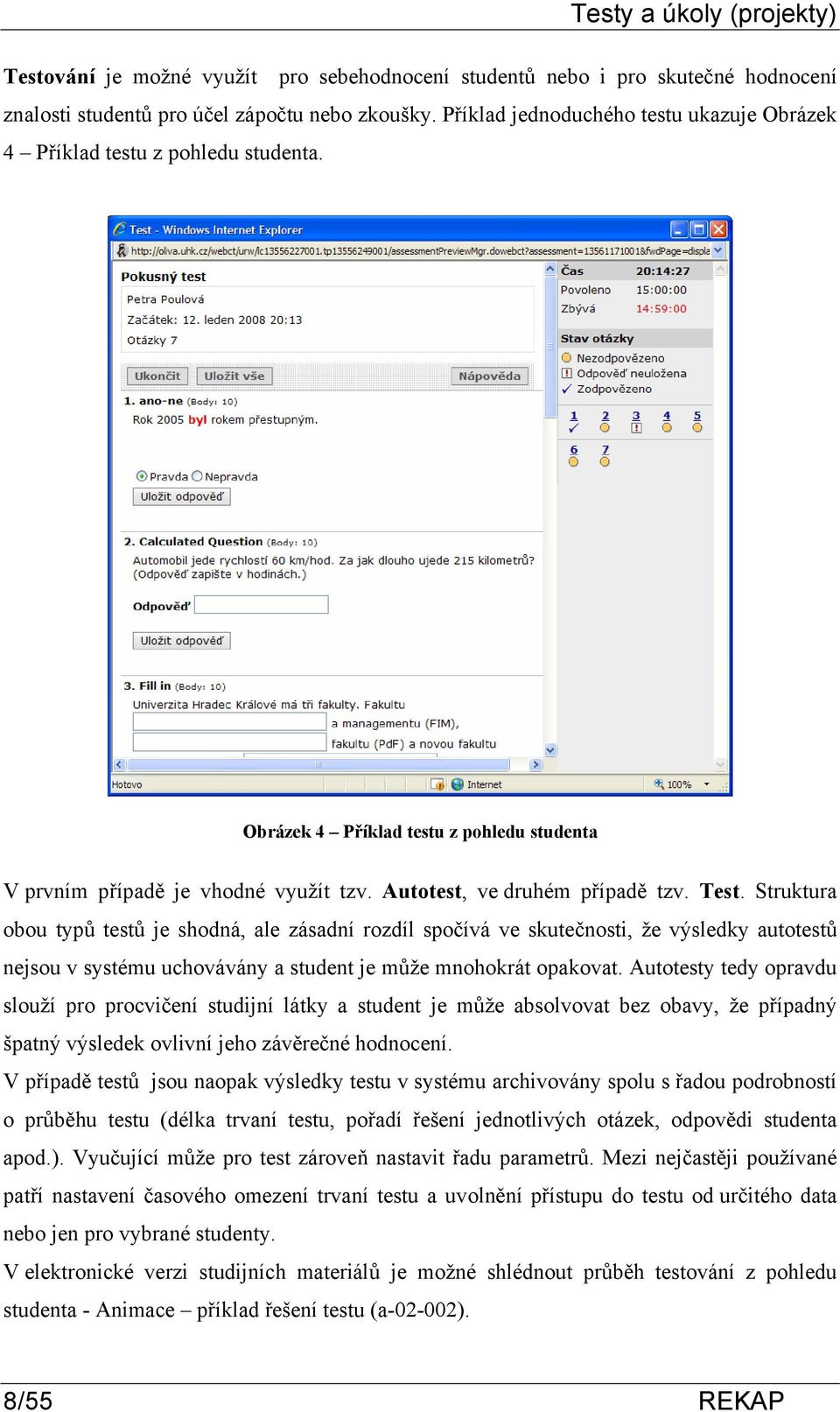 Struktura obou typů testů je shodná, ale zásadní rozdíl spočívá ve skutečnosti, že výsledky autotestů nejsou v systému uchovávány a student je může mnohokrát opakovat.