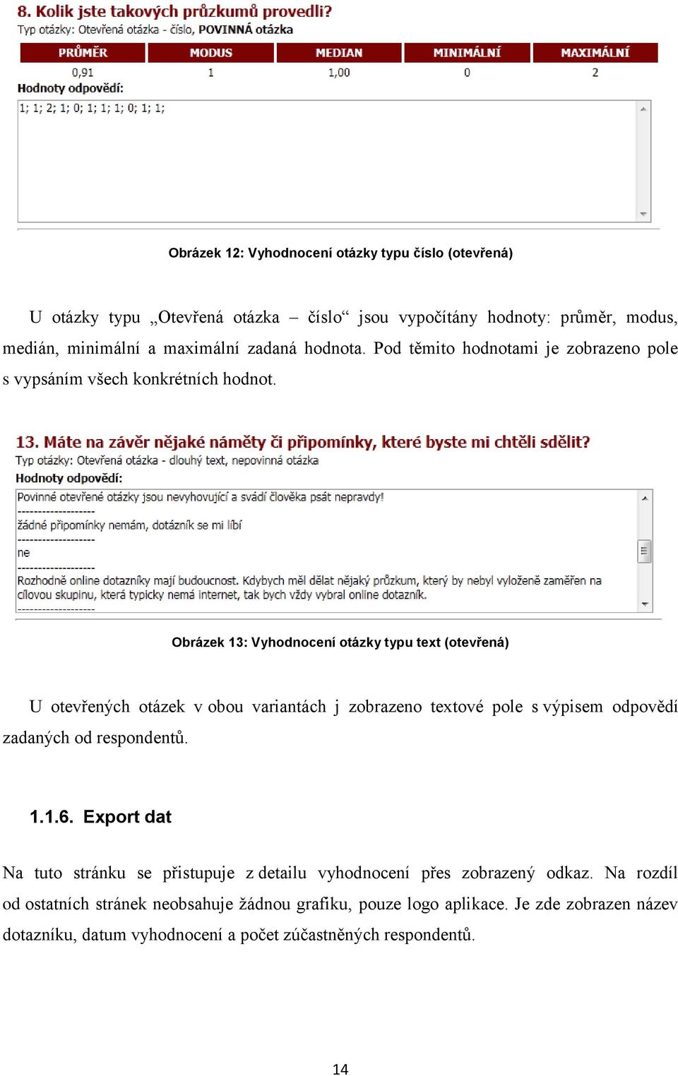 Obrázek 13: Vyhodnocení otázky typu text (otevřená) U otevřených otázek v obou variantách j zobrazeno textové pole s výpisem odpovědí zadaných od respondentů. 1.1.6.