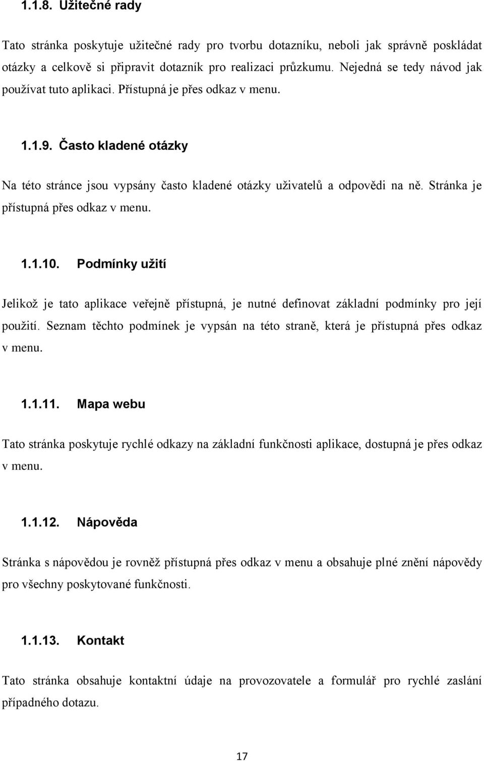 Stránka je přístupná přes odkaz v menu. 1.1.10. Podmínky užití Jelikož je tato aplikace veřejně přístupná, je nutné definovat základní podmínky pro její použití.