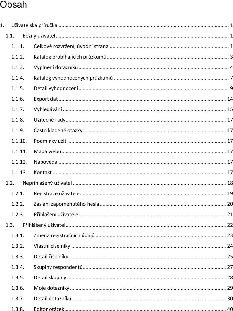 Podmínky užití... 17 1.1.11. Mapa webu... 17 1.1.12. Nápověda... 17 1.1.13. Kontakt... 17 1.2. Nepřihlášený uživatel... 18 1.2.1. Registrace uživatele... 19 1.2.2. Zaslání zapomenutého hesla... 20 1.