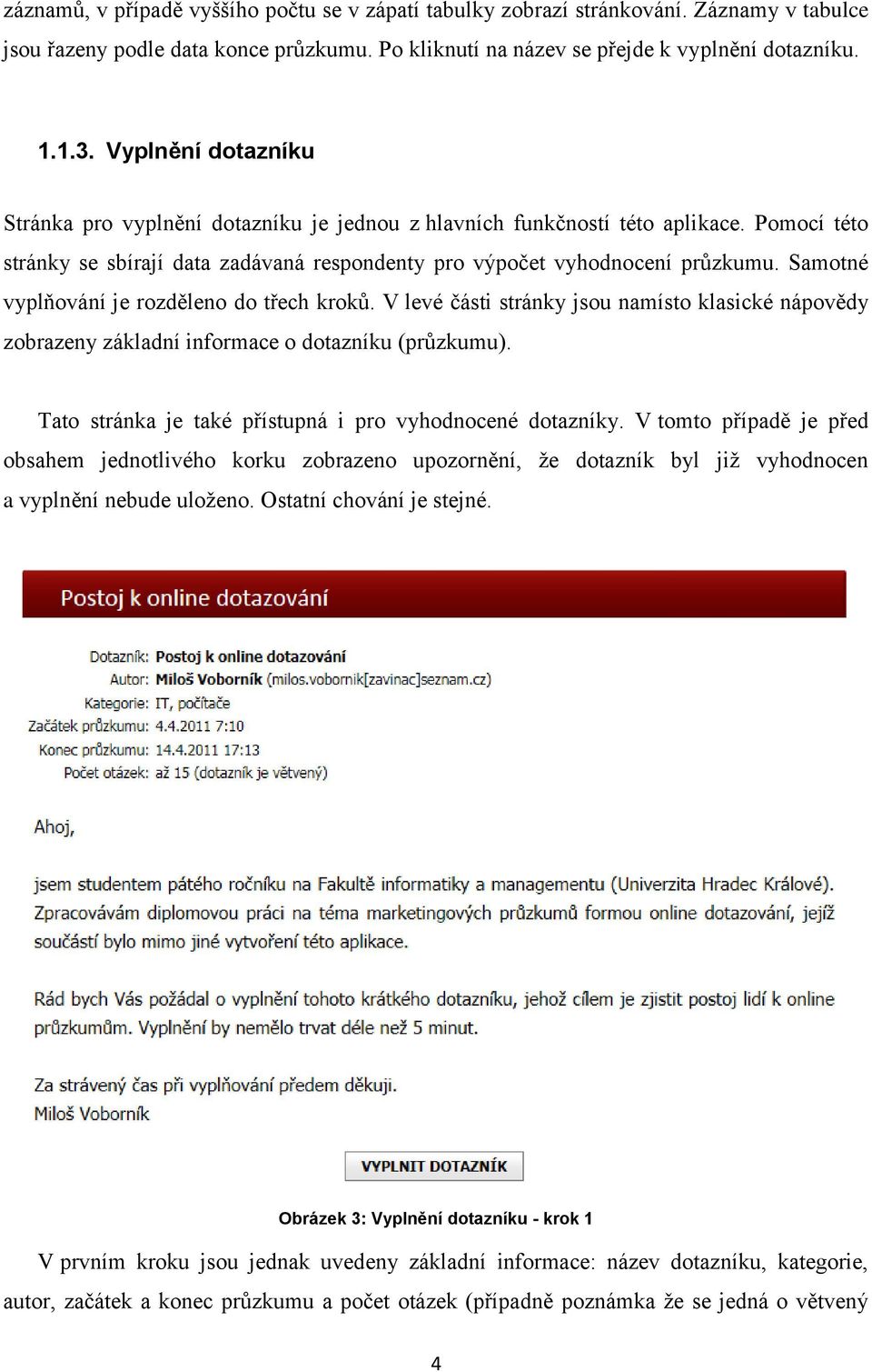 Samotné vyplňování je rozděleno do třech kroků. V levé části stránky jsou namísto klasické nápovědy zobrazeny základní informace o dotazníku (průzkumu).