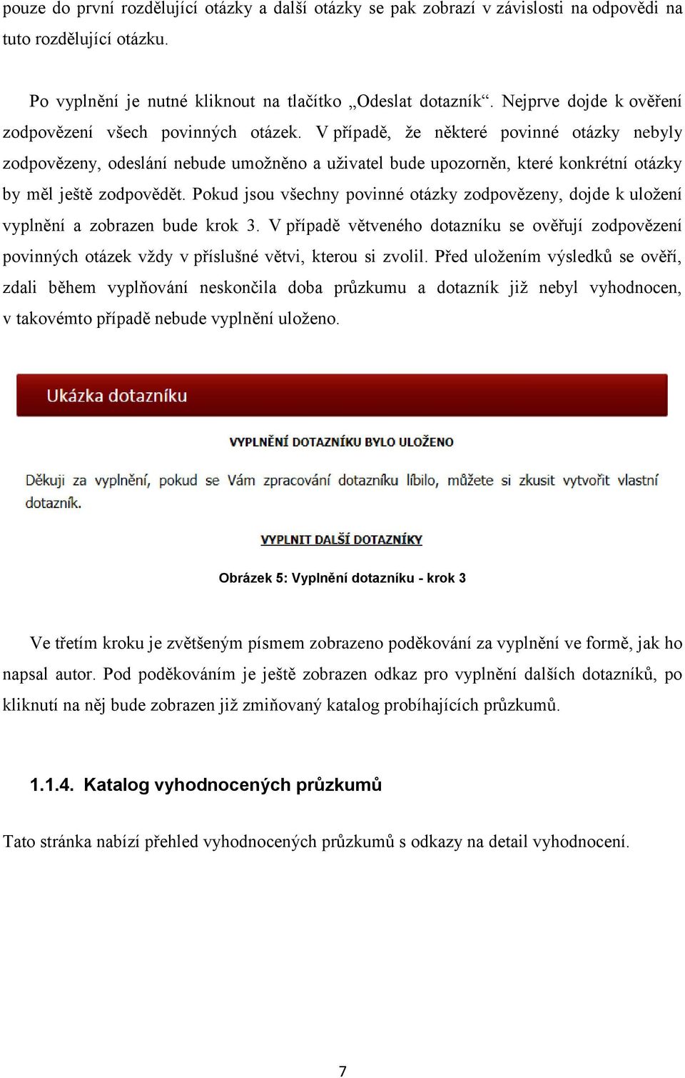 V případě, že některé povinné otázky nebyly zodpovězeny, odeslání nebude umožněno a uživatel bude upozorněn, které konkrétní otázky by měl ještě zodpovědět.