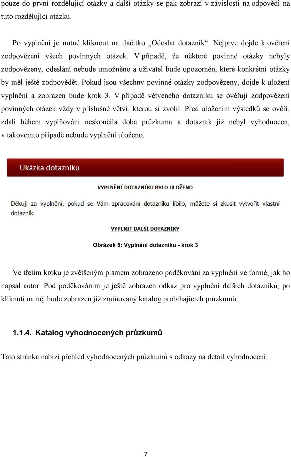 V případě, že některé povinné otázky nebyly zodpovězeny, odeslání nebude umožněno a uživatel bude upozorněn, které konkrétní otázky by měl ještě zodpovědět.