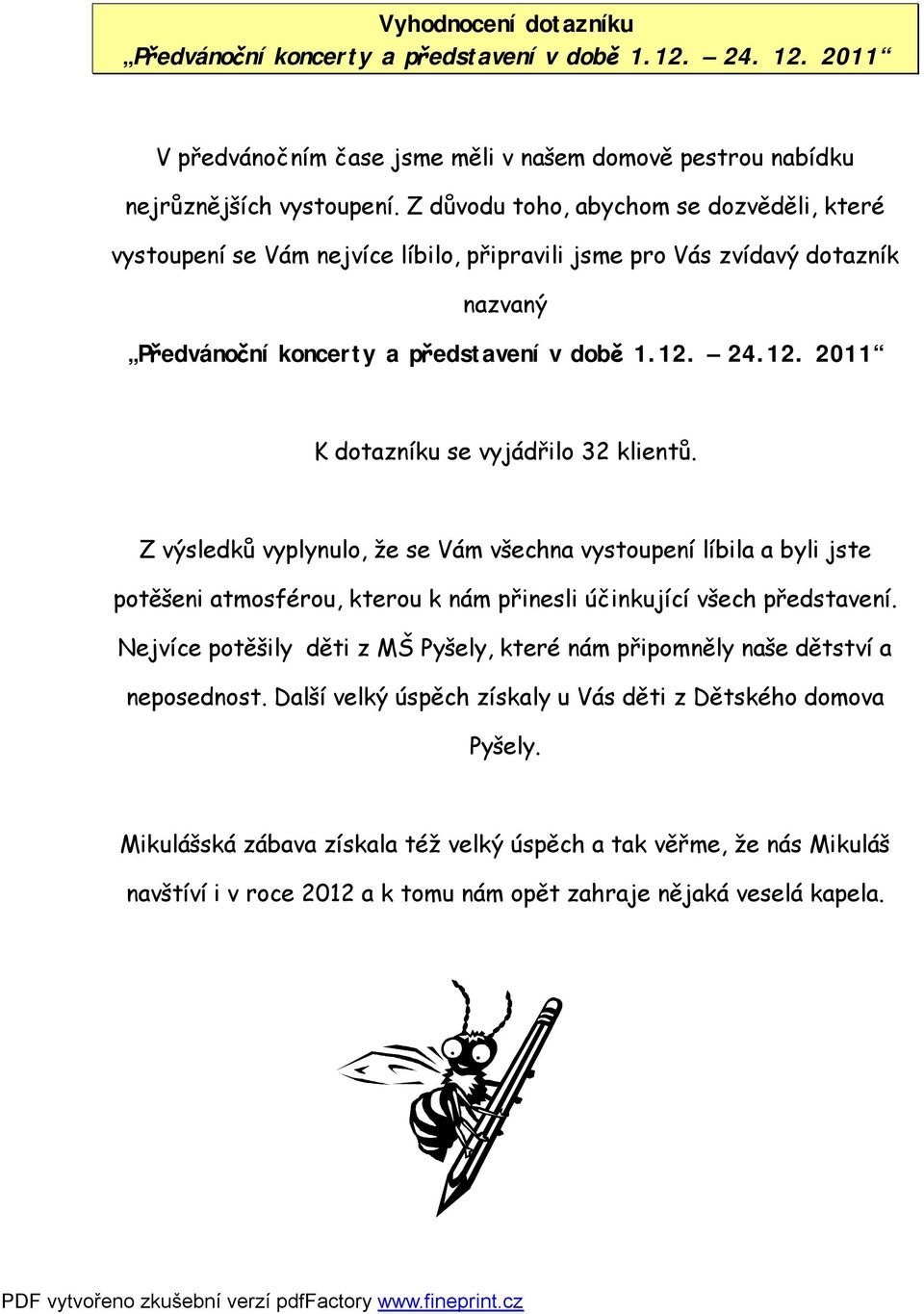 24.12. 2011 K dotazníku se vyjádřilo 32 klientů. Z výsledků vyplynulo, že se Vám všechna vystoupení líbila a byli jste potěšeni atmosférou, kterou k nám přinesli účinkující všech představení.