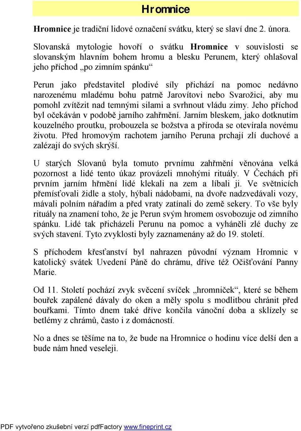 přichází na pomoc nedávno narozenému mladému bohu patrně Jarovítovi nebo Svarožici, aby mu pomohl zvítězit nad temnými silami a svrhnout vládu zimy.