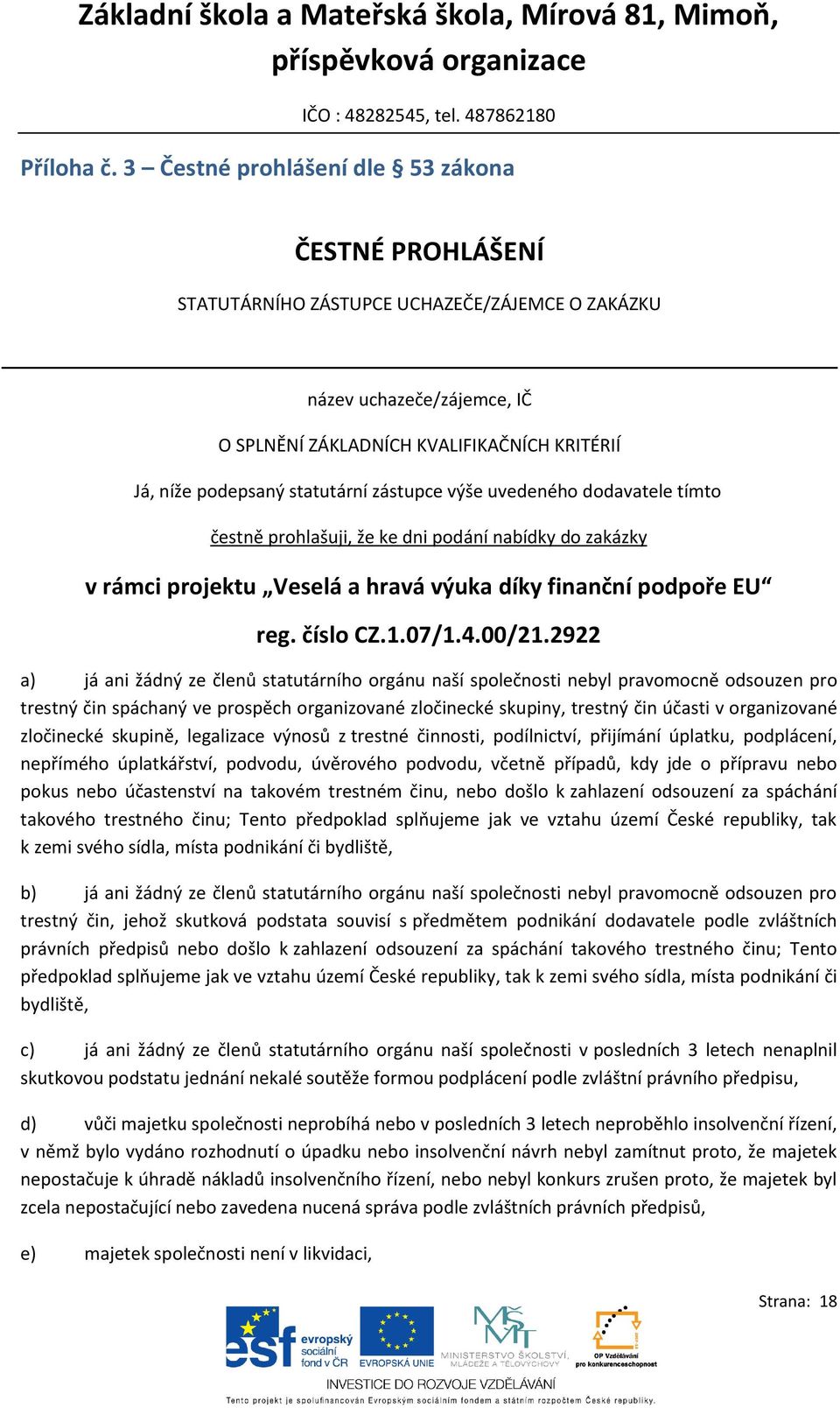 statutární zástupce výše uvedeného dodavatele tímto čestně prohlašuji, že ke dni podání nabídky do zakázky v rámci projektu Veselá a hravá výuka díky finanční podpoře EU reg. číslo CZ.1.07/1.4.00/21.