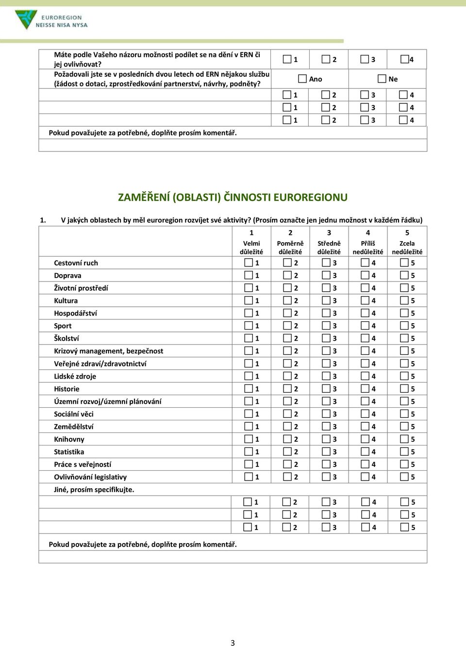 Ano Ne ZAMĚŘENÍ (OBLASTI) ČINNOSTI EUROREGIONU 1. V jakých oblastech by měl euroregion rozvíjet své aktivity?