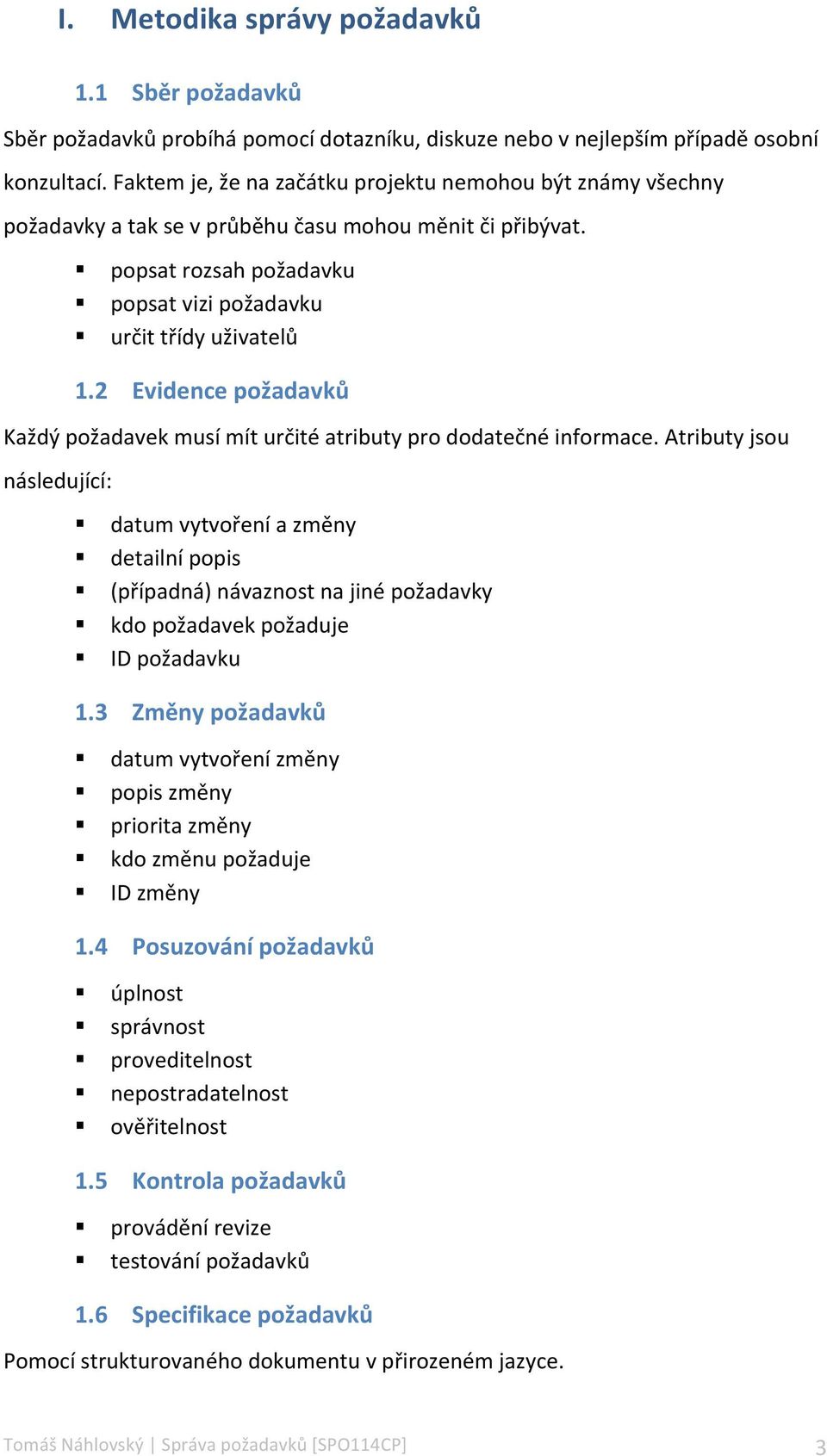 2 Evidence požadavků Každý požadavek musí mít určité atributy pro dodatečné informace.