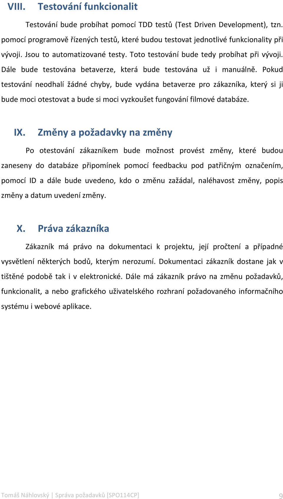 Pokud testování neodhalí žádné chyby, bude vydána betaverze pro zákazníka, který si ji bude moci otestovat a bude si moci vyzkoušet fungování filmové databáze. IX.