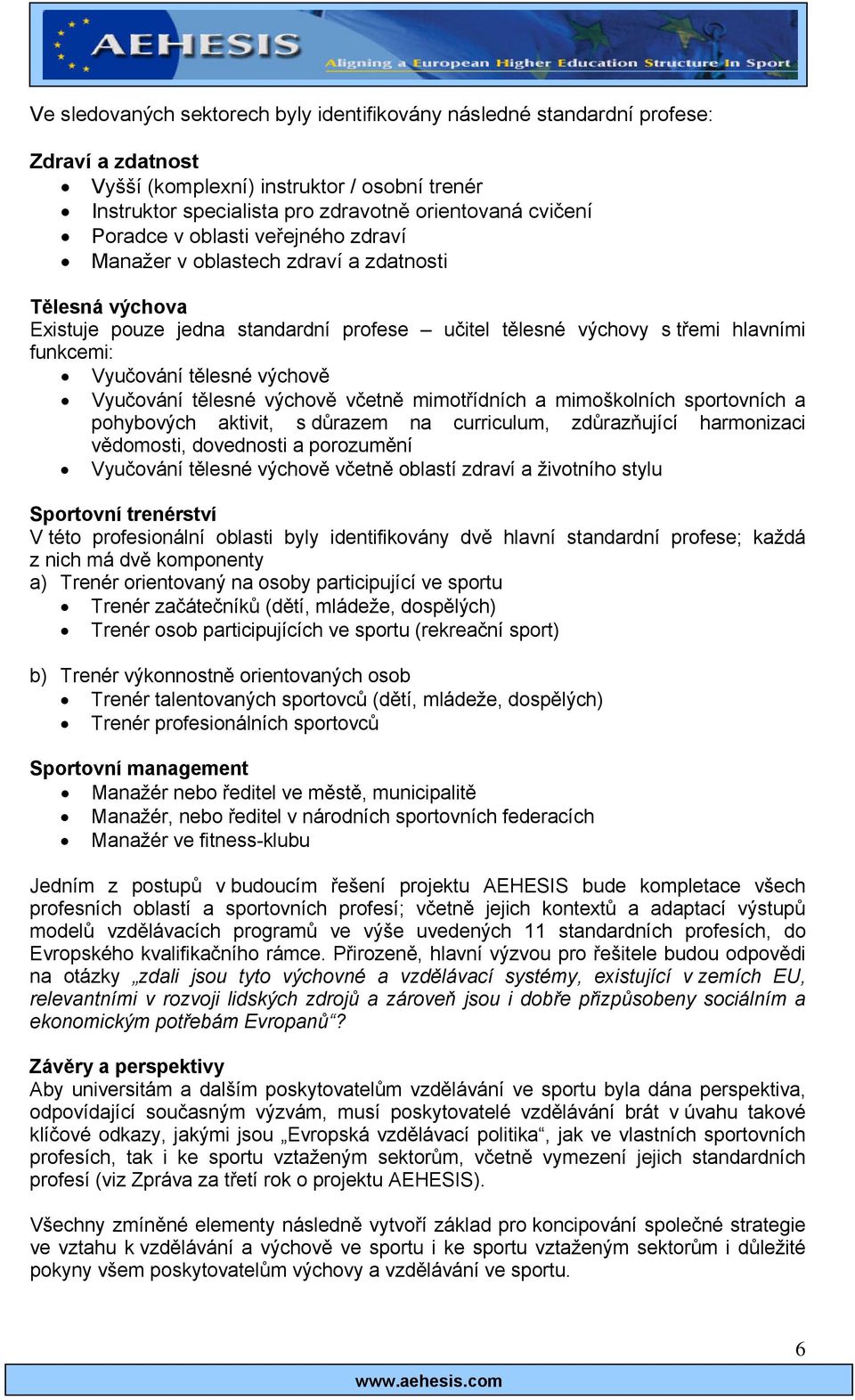 výchově Vyučování tělesné výchově včetně mimotřídních a mimoškolních sportovních a pohybových aktivit, s důrazem na curriculum, zdůrazňující harmonizaci vědomosti, dovednosti a porozumění Vyučování