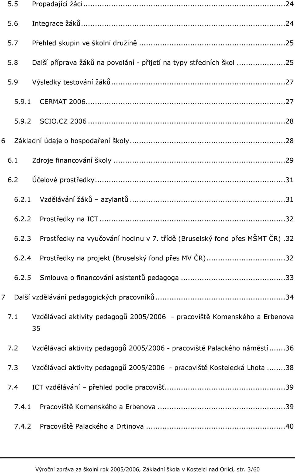 ..32 6.2.3 Prostředky na vyučování hodinu v 7. třídě (Bruselský fond přes MŠMT ČR).32 6.2.4 Prostředky na projekt (Bruselský fond přes MV ČR)...32 6.2.5 Smlouva o financování asistentů pedagoga.