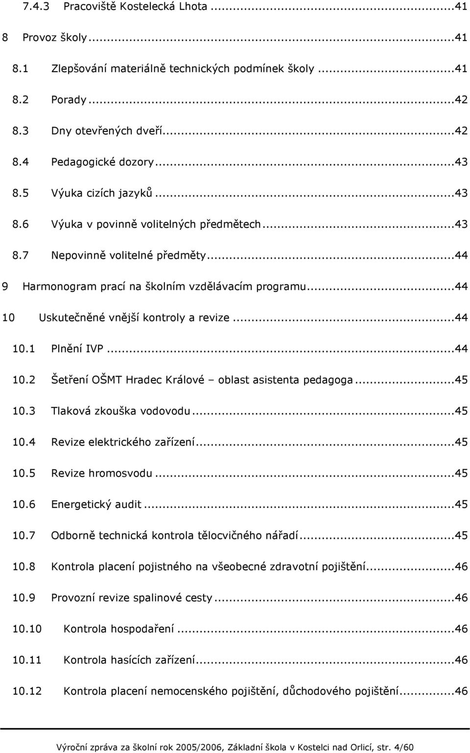 ..44 10 Uskutečněné vnější kontroly a revize...44 10.1 Plnění IVP...44 10.2 Šetření OŠMT Hradec Králové oblast asistenta pedagoga...45 10.3 Tlaková zkouška vodovodu...45 10.4 Revize elektrického zařízení.